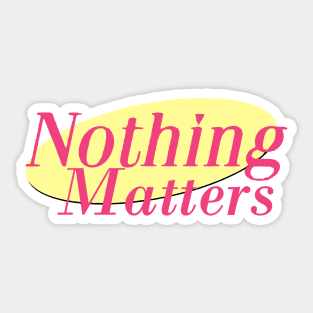 Nothing Matters Sticker